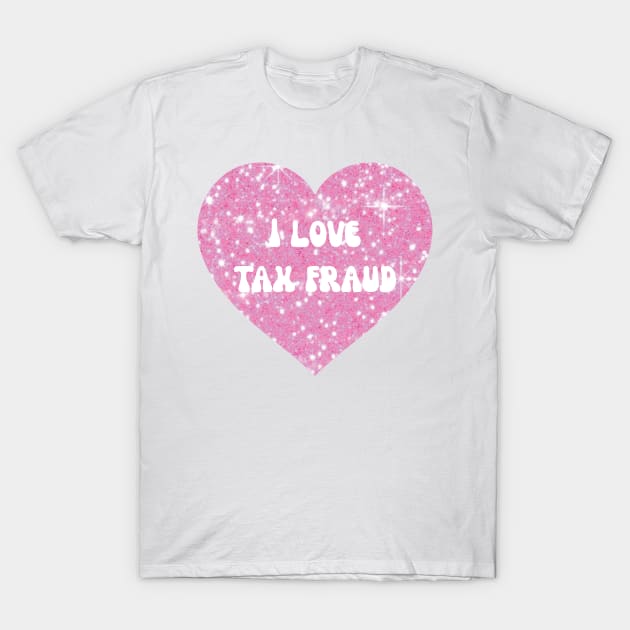 I love tax fraud T-Shirt by little-axii